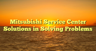 Mitsubishi Service Center Solutions in Solving Problems