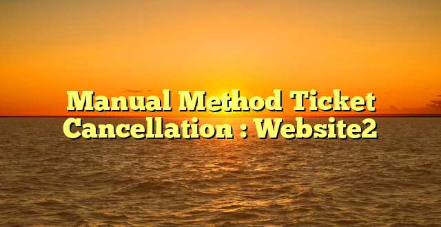 Manual Method Ticket Cancellation : Website2