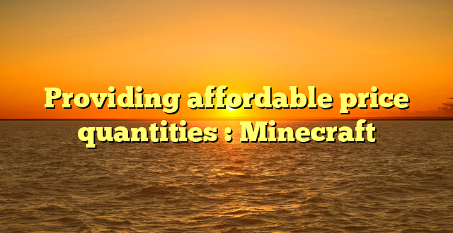 Providing affordable price quantities : Minecraft