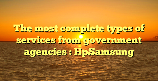 The most complete types of services from government agencies : HpSamsung